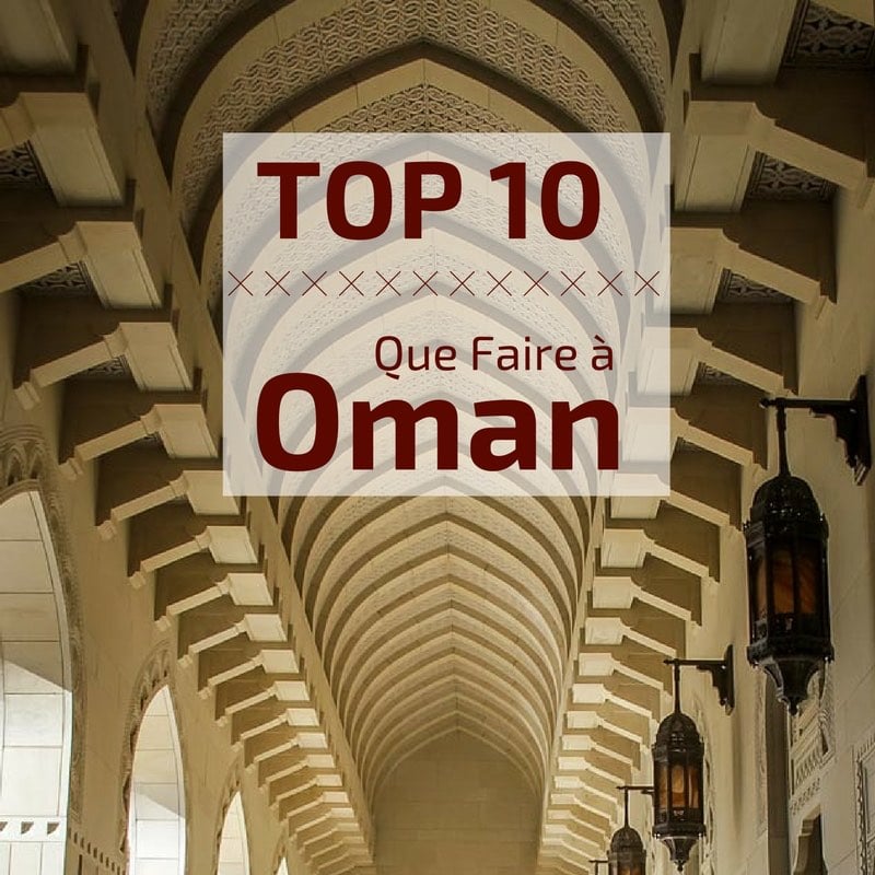 Que faire a Oman - Que visiter a Oman - Top 10 2